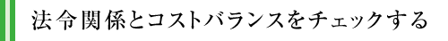 法令関係とコストバランスをチェックする